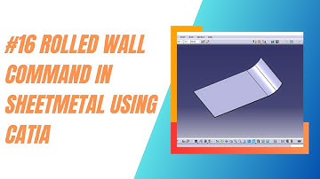 #16 ROLLED WALL COMMAND IN SHEETMETAL USING CATIA