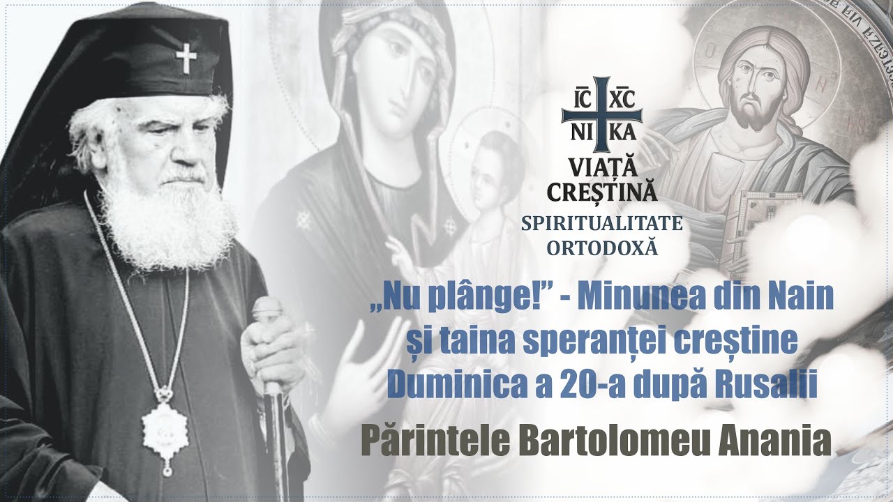 ÎPS Bartolomeu Anania -„Nu plânge!” – Minunea din Nain. Duminica a XX-a după Rusalii, 2006-2007