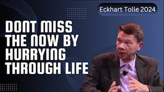 Dont Miss the Now by Hurrying through Life -  Eckhart Tolle 2024