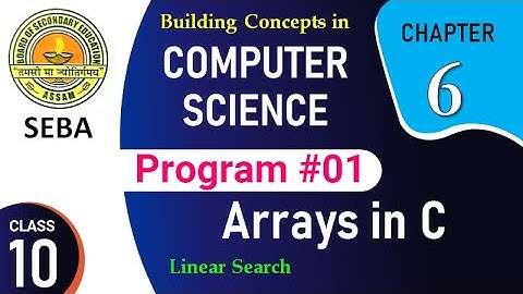 SEBA | COMPUTER SCIENCE | CLASS 10 | CH 6 | ARRAYS IN C | LINEAR SEARCH