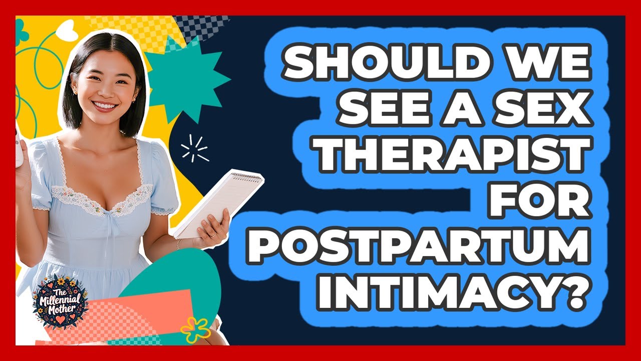 Should We See A Sex Therapist For Postpartum Intimacy?