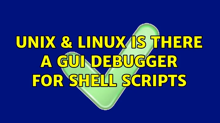 Unix & Linux: Is there a GUI debugger for shell scripts (2 Solutions!!)