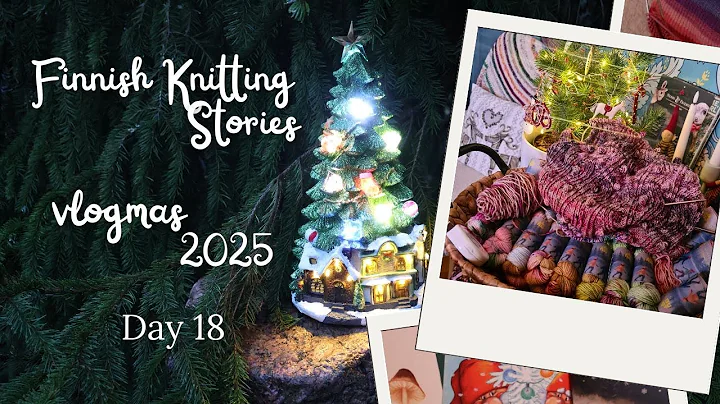 Day 18 - vlogmas 2025 - Finnish Knitting Stories