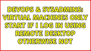 Celebrity DevOps & SysAdmins: Virtual Machines only start if i log in using remote desktop otherwise not Profile