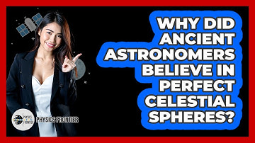 Why Did Ancient Astronomers Believe In Perfect Celestial Spheres? - Physics Frontier