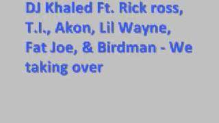 DJ Khaled Ft Rick Ross, T I , Akon , Lil Wayne , Fat Joe, and Birdman - We takin over *Lyrics*