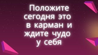 Сегодня положите это в карман. И ждите чудо у себя.