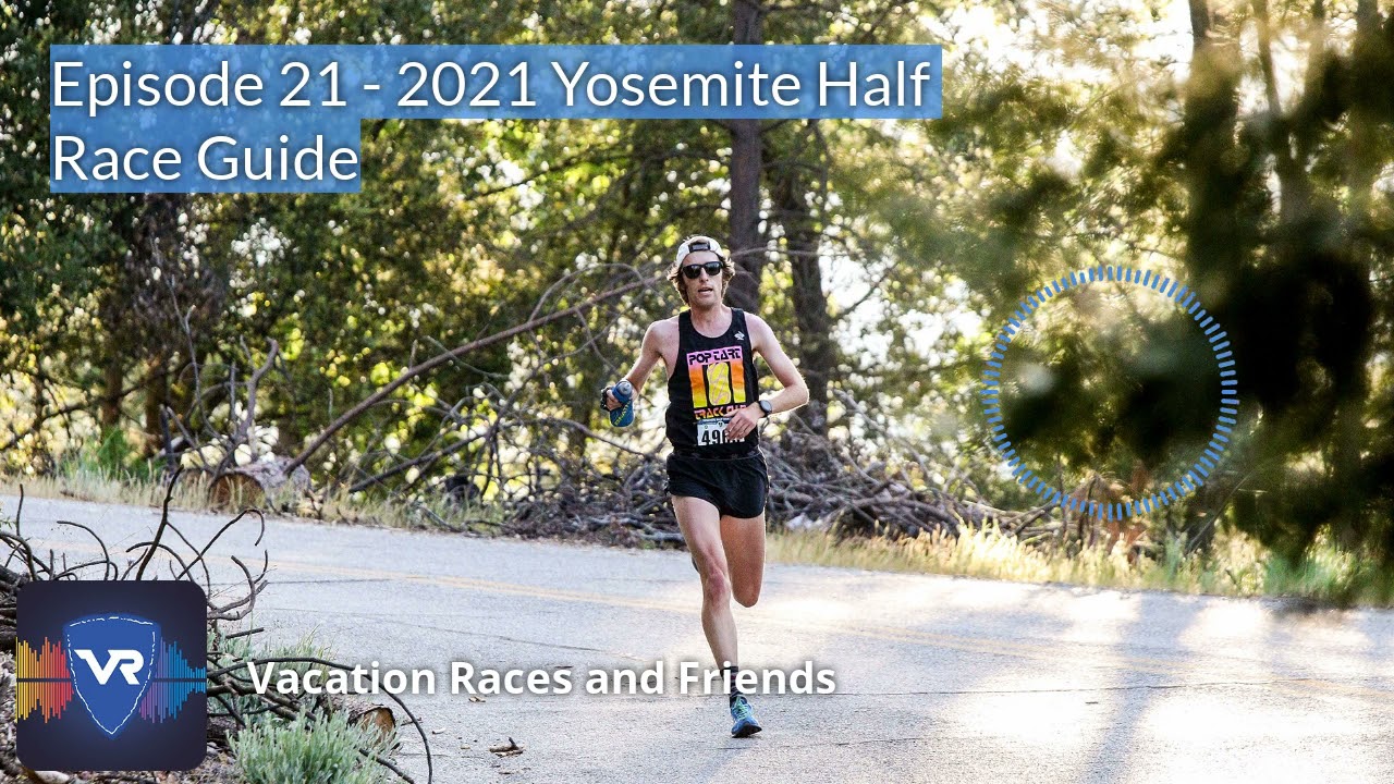 Vacation Races & Friends Podcast Episode 21 - 2021 Yosemite Half Race Guide