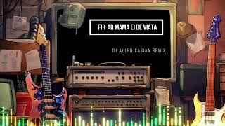 Fir - Ar Mama Ei De Viata 🔥Dj Allen Casian Remix Ai