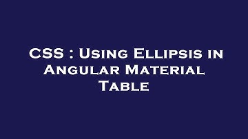CSS : Using Ellipsis in Angular Material Table