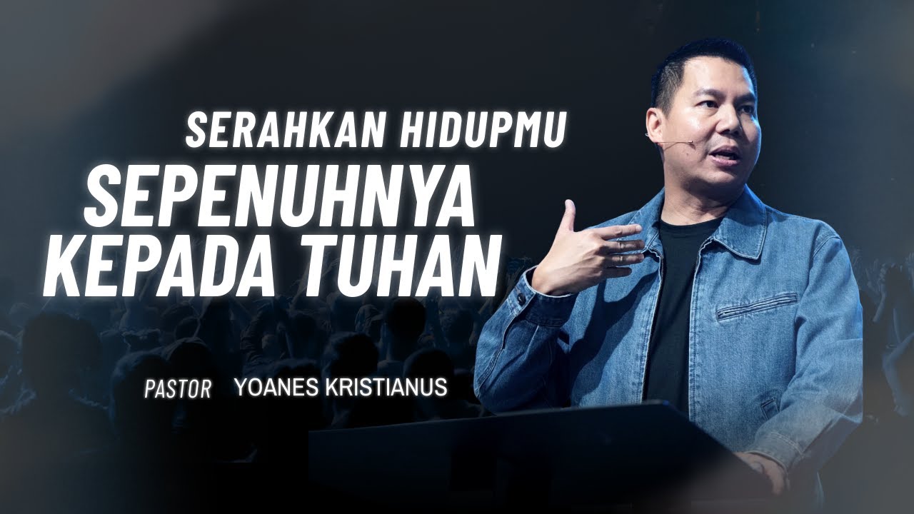 Serahkan hidupmu sepenuhnya kepada Tuhan - Ps. Yoanes Kristianus