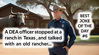 BEST JOKE OF THE DAY.#6. A DEA officer stopped at a ranch in Texas , and talked with ...