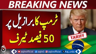Trump&rsquo;s 50 percent tariff on Brazil - Breaking News - Aaj News