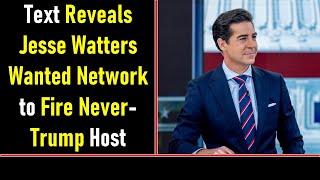 Text Reveals Jesse Watters Wanted Network to Fire Never-Trump Host
