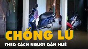 Mưa lớn trở lại, người dân Huế lấy dây buộc xe máy lên cao chống lũ