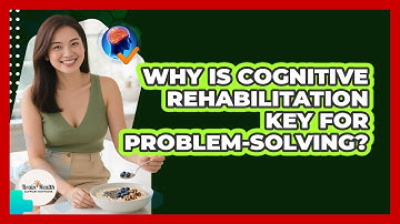 Why Is Cognitive Rehabilitation Key For Problem-solving? - Brain Health Support Network