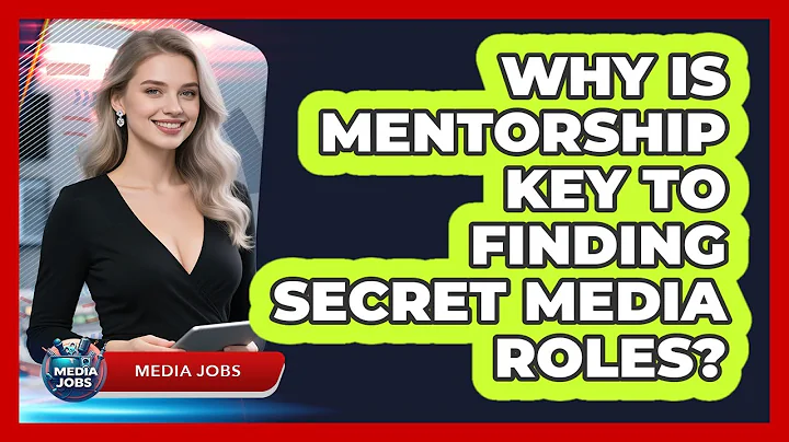Why Is Mentorship Key To Finding Secret Media Roles? - Media Jobs