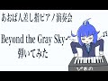 【ピアノ】Fate/GrandOrder「Beyond the Gray Sky/百華」をサビだけゆるく弾いてみた【あおばの人差し指ピアノ演奏会】