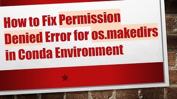 How to Fix Permission Denied Error for os.makedirs in Conda Environment