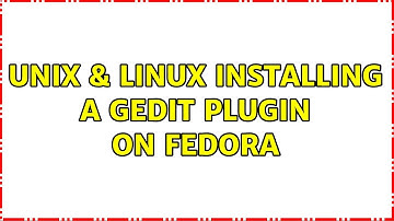 Unix & Linux: Installing a gedit plugin on Fedora