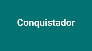 'Conquistador' Meaning and Pronunciation