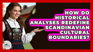 How Do Historical Analyses Redefine Scandinavian Cultural Boundaries? - Unmapping Scandinavia
