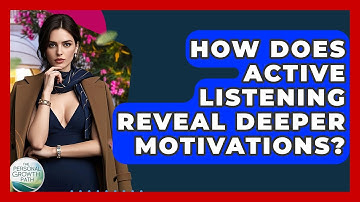 How Does Active Listening Reveal Deeper Motivations? - The Personal Growth Path