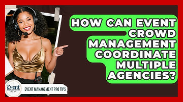 How Can Event Crowd Management Coordinate Multiple Agencies? - Event Management Pro Tips