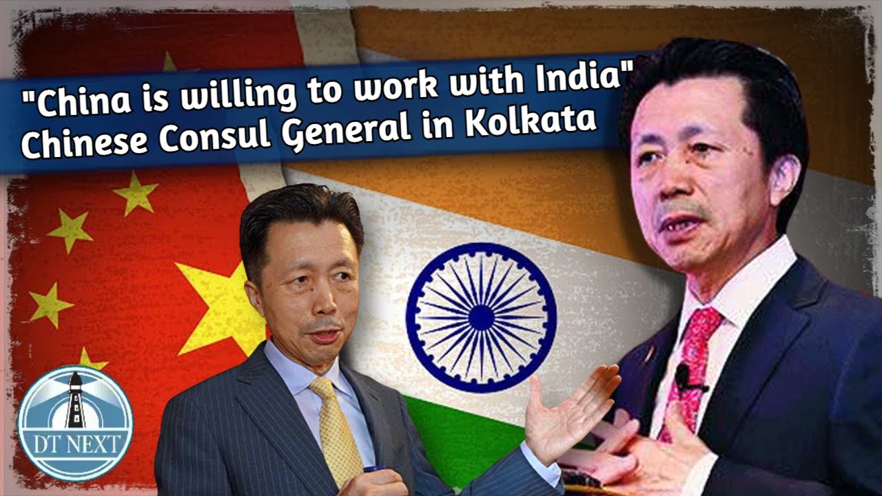 Chinese Consul General in Kolkata says "China is willing to work with India"  | DT Next