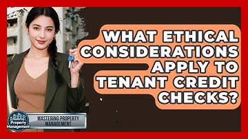 What Ethical Considerations Apply To Tenant Credit Checks? - Mastering Property Management