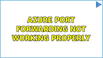 Azure port forwarding not working properly