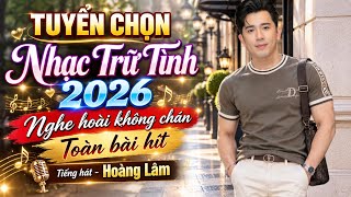 Tuyển Chọn Nhạc Trữ Tình 2026 | Người Đành Phụ Tôi - Hoàng Lâm | Toàn Bài Hay 