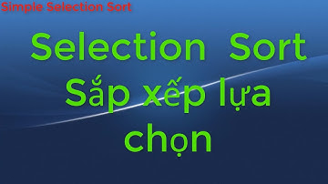 Simple Selection Sort - Thuật Toán Sắp Xếp Lựa Chọn Đơn Giản | Thuật Toán