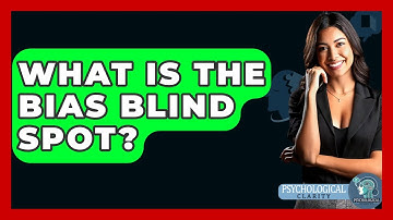 What Is The Bias Blind Spot? - Psychological Clarity