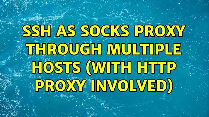 SSH as socks proxy through multiple hosts (with http proxy involved)