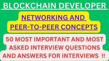 "Blockchain Developer, Networking and Peer-to-Peer Concepts Q&A", 50 Most Asked Interview Q&A !!