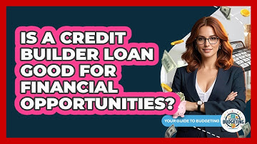 Is A Credit Builder Loan Good For Financial Opportunities? - Your Guide to Budgeting