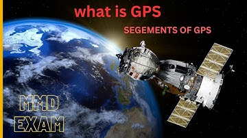What is GPS,  different segments of GPS. Mmd exam