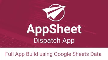 Build a Dispatch App with AppSheet and Google Sheets