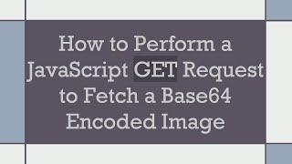 How to Perform a JavaScript GET Request to Fetch a Base64 Encoded Image