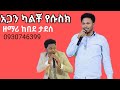 ከዘማሪ ከበደ ተደሰ ለዪ የአምልኮ ግዜ Zemari Kebede Tadess Kasahungirma Abdinagogadisaofficial Oldsong 