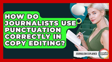 How Do Journalists Use Punctuation Correctly In Copy Editing? - Journalism Explained