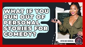 What If You Run Out Of Personal Stories For Comedy? - Open Mic Manual