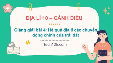 Giảng bài 4: Hệ quả địa lí các chuyển động chính của trái đất | Bài giảng Địa lí 10 CD
