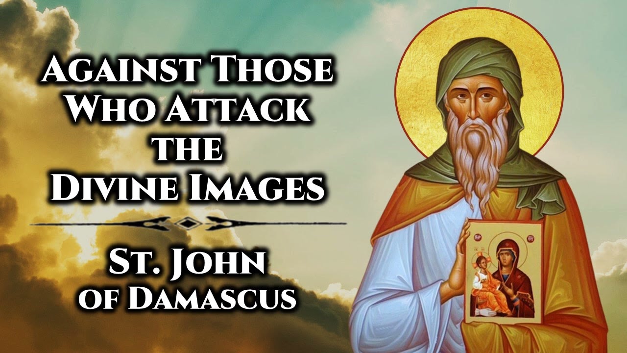 Against Those Who Attack the Divine Images (First Apology) - St. John of Damascus