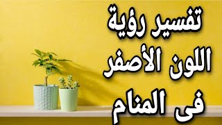 تفسير اللون الأصفر ما معنى اللون الأصفر فى المنام Youtube