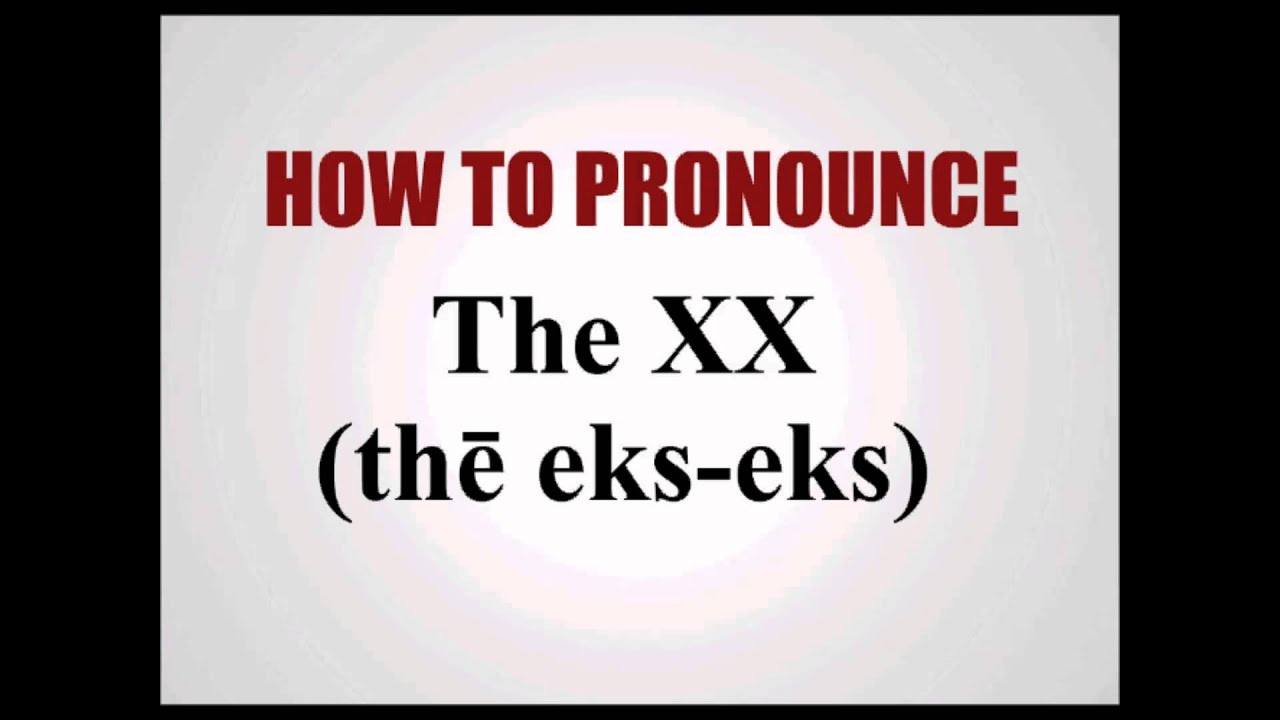 How To Pronounce The XX