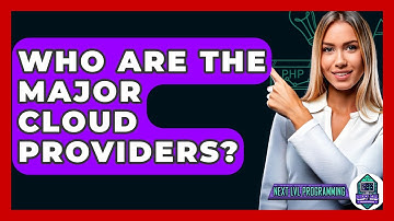 Who Are The Major Cloud Providers? - Next LVL Programming