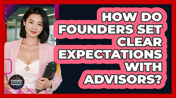 How Do Founders Set Clear Expectations With Advisors? - Founders Supporting Founders