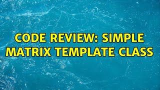 Code Review: Simple Matrix Template Class (2 Solutions!!) Net Worth
